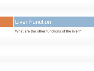 What are the other functions of the liver?Liver Function