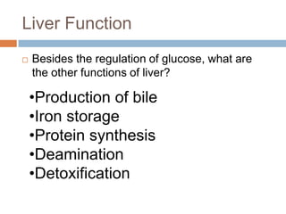 Liver FunctionBesides the regulation of glucose, what are the other functions of liver?Production of bile