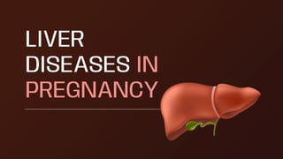 LIVER
DISEASES IN
PREGNANCY
 