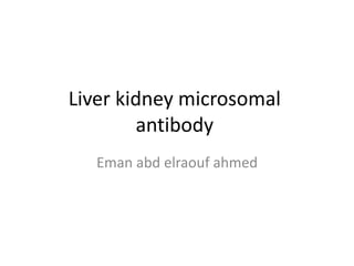 Liver kidney microsomal
antibody
Eman abd elraouf ahmed
 