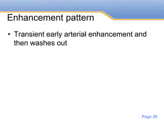 Powerpoint Templates
Page 26
Enhancement pattern
• Transient early arterial enhancement and
then washes out
 