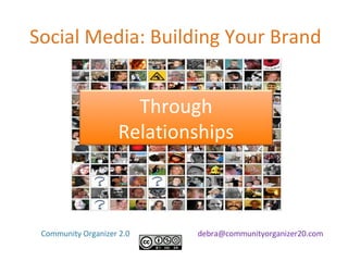 Social Media: Building Your Brand Community Organizer 2.0 [email_address] Through Relationships 