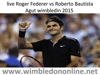 live Roger Federer vs Roberto Bautista
Agut wimbledin 2015
www.wimbledononline.net
 