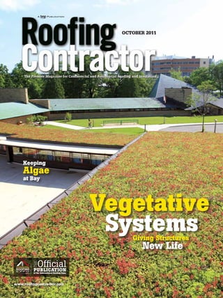 OCTOBER 2011




    Keeping
    Algae
    at Bay




                                             Vegetative
                                              Systems
                                                  Giving Structures
                                                      New Life
            Official
         THE




         PUBLICATION
         of the International Roofing Expo




www.roofingcontractor.com
 
