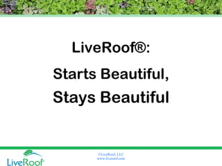 LiveRoof®: Starts Beautiful, Stays Beautiful 