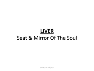 LIVER
Seat & Mirror Of The Soul
Dr. Misbah-ul-Qamar
 
