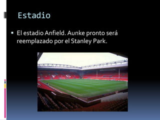EstadioEl estadio Anfield. Aunke pronto será reemplazado por el Stanley Park.