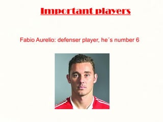 Important   players Fabio Aurelio: defenser player, he´s number 6 