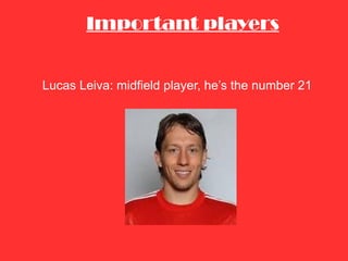 Important players Lucas Leiva: midfield player, he’s the number 21 