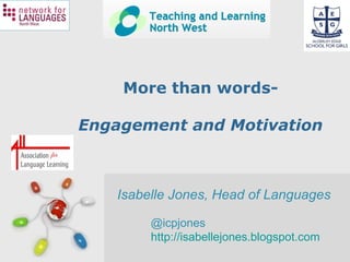 Free Powerpoint Templates
Page 1
More than words-
Engagement and Motivation
Isabelle Jones, Head of Languages
@icpjones
http://isabellejones.blogspot.com
 