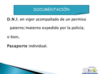 D.N.I . en vigor acompañado de un permiso paterno/materno expedido por la policía;  o bien,  Pasaporte  individual. DOCUMENTACIÓN 