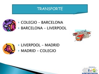 COLEGIO – BARCELONA BARCELONA – LIVERPOOL LIVERPOOL – MADRID MADRID  – COLEGIO TRANSPORTE 