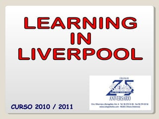 CURSO 2010 / 2011 LEARNING  IN  LIVERPOOL 