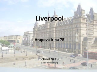 Liverpool 
Arapova Irina 7B 
School №196 
Saint-Petersburg 
2014 
 