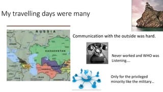 My travelling days were many
Communication with the outside was hard.
Never worked and WHO was
Listening….
Only for the privileged
minority like the military…
 