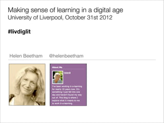 Making sense of learning in a digital age
University of Liverpool, October 31st 2012

#livdiglit



Helen Beetham   @helenbeetham
 