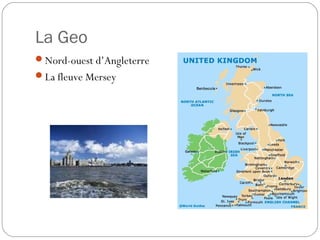 La Geo
Nord-ouest d’Angleterre
La fleuve Mersey
 