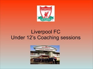 Liverpool FC  
Under 12’s Coaching sessions
 
