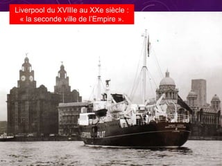 Liverpool du XVIIIe au XXe siècle :
« la seconde ville de l’Empire ».
 
