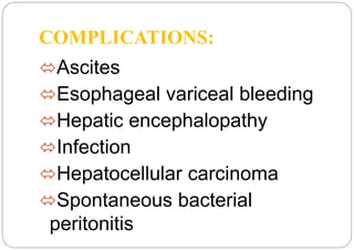 COMPLICATIONS: 
Ascites 
Esophageal variceal bleeding 
Hepatic encephalopathy 
Infection 
Hepatocellular carcinoma 
...