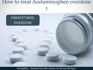 How to treat Acetaminophen overdose
?
 