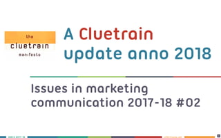LIVErtising.netS 2017-18
1
A Cluetrain
update anno 2018
1
Issues in marketing
communication 2017-18 #02
 