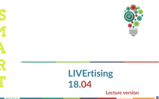 LIVErtising.netS 2017-18 1
9
LIVErtising
18.04
Lecture version
S
M
A
R
T
 