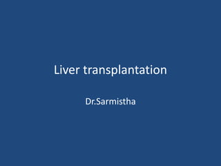 Liver transplantation
Dr.Sarmistha
 