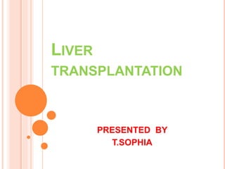 LIVER
TRANSPLANTATION
PRESENTED BY
T.SOPHIA
 