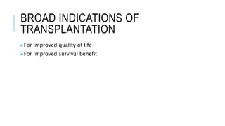 BROAD INDICATIONS OF
TRANSPLANTATION
For improved quality of life
For improved survival benefit
 