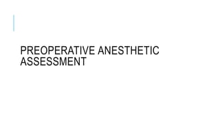 PREOPERATIVE ANESTHETIC
ASSESSMENT
 