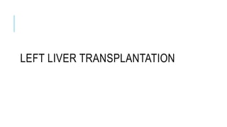 LEFT LIVER TRANSPLANTATION
 