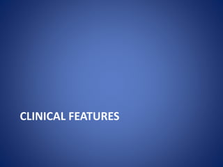 CLINICAL FEATURES
 