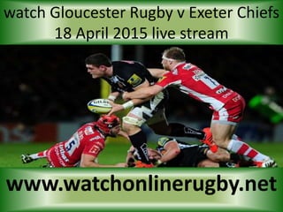 watch Gloucester Rugby v Exeter Chiefs
18 April 2015 live stream
www.watchonlinerugby.net
 