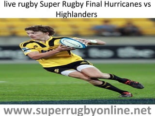 live rugby Super Rugby Final Hurricanes vs
Highlanders
www.superrugbyonline.net
 