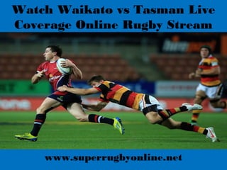 Watch Waikato vs Tasman Live
Coverage Online Rugby Stream
www.superrugbyonline.net
 
