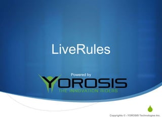S
LiveRules
Powered by
Copyrights © - YOROSIS Technologies Inc.
 