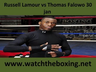 Russell Lamour vs Thomas Falowo 30
jan
www.watchtheboxing.net
 