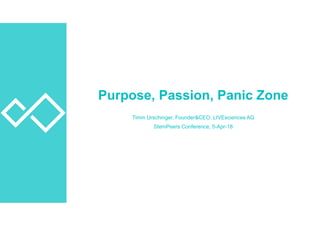 Purpose, Passion, Panic Zone
Timm Urschinger, Founder&CEO, LIVEsciences AG
StemPeers Conference, 5-Apr-18
 