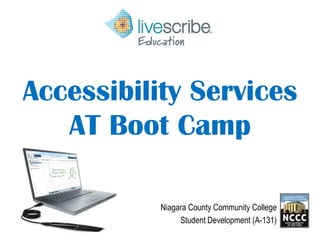 Accessibility Services
AT Boot Camp
Niagara County Community College
Student Development (A-131)
 
