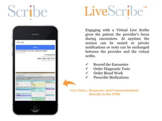 Engaging with a Virtual Live Scribe
gives the patient the provider’s focus
during encounters. At anytime the
session can b...