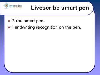 Livescribe smart pen Pulse smart pen Handwriting recognition on the pen. 