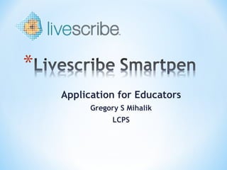 Application for Educators
      Gregory S Mihalik
            LCPS
 