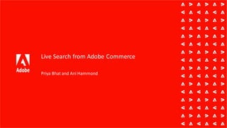 Live Search from Adobe Commerce
Priya Bhat and Ani Hammond
 