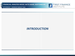 FINANCIAL ANALYSIS MOOC WITH MARC BERTONECHE
LIVE SESSION #2

WEDNESDAY MARCH 5TH 2014

INTRODUCTION

 