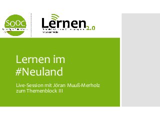 Live-Session mit Jöran Muuß-Merholz
zum Themenblock III
Lernen im
#Neuland
 