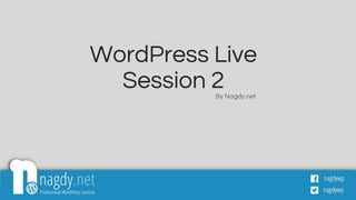 WordPress Live
Session 2By Nagdy.net
1
 
