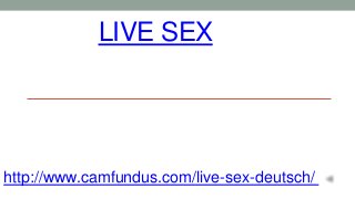LIVE SEX
http://www.camfundus.com/live-sex-deutsch/
 