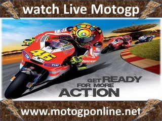 watch Live Motogp 
www.motogponline.net 
