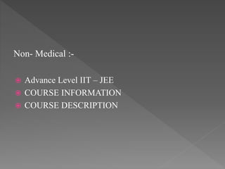 Non- Medical :-
 Advance Level IIT – JEE
 COURSE INFORMATION
 COURSE DESCRIPTION
 